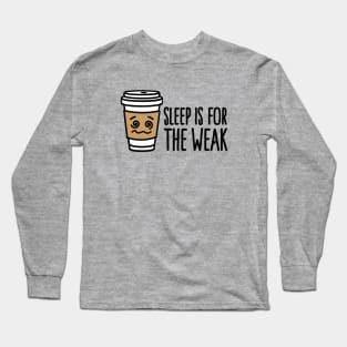 Sleep is for the weak Long Sleeve T-Shirt